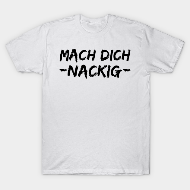 Mach Dich Nackig lustiger Spruch Gift Idea German Quotes German
